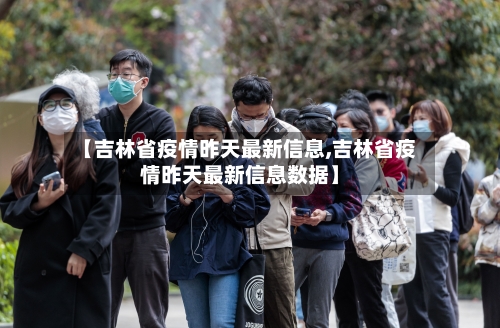 【吉林省疫情昨天最新信息,吉林省疫情昨天最新信息数据】-第3张图片