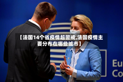 【法国14个省疫情超警戒,法国疫情主要分布在哪些城市】-第1张图片