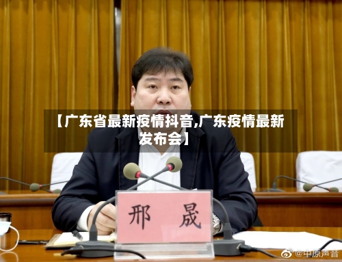【广东省最新疫情抖音,广东疫情最新发布会】-第1张图片
