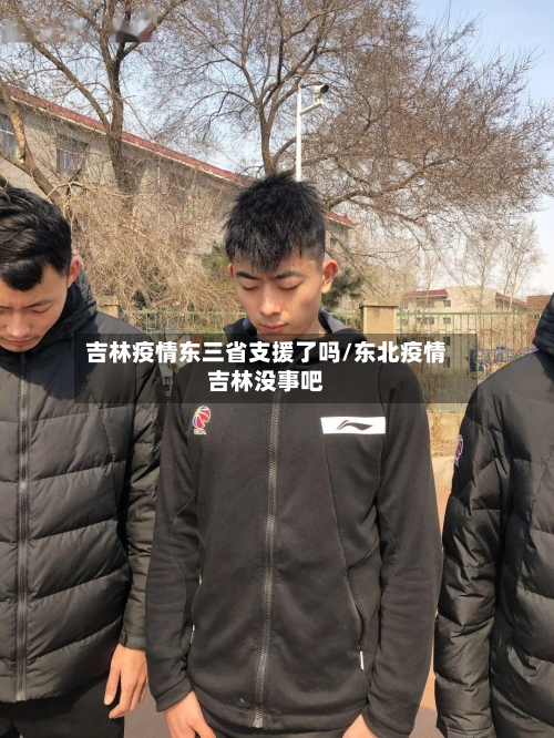 吉林疫情东三省支援了吗/东北疫情吉林没事吧-第1张图片
