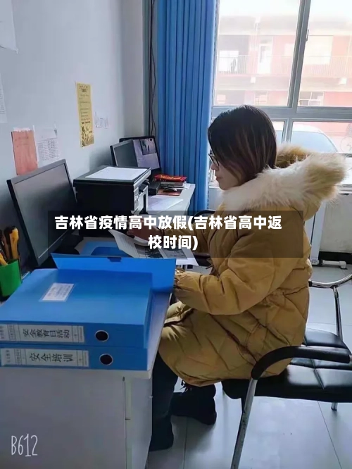 吉林省疫情高中放假(吉林省高中返校时间)-第2张图片