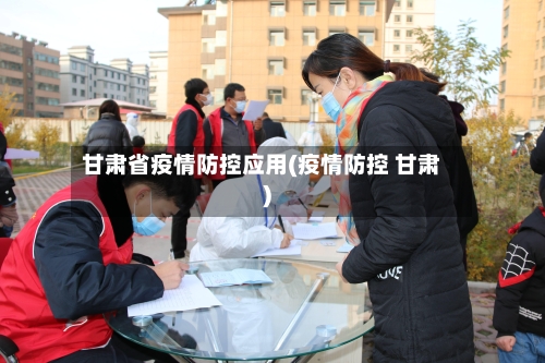 甘肃省疫情防控应用(疫情防控 甘肃)-第1张图片