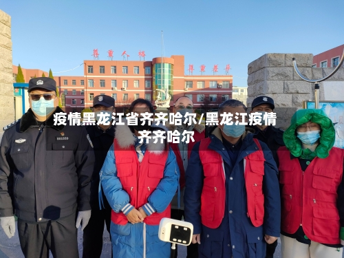 疫情黑龙江省齐齐哈尔/黑龙江疫情 齐齐哈尔-第1张图片