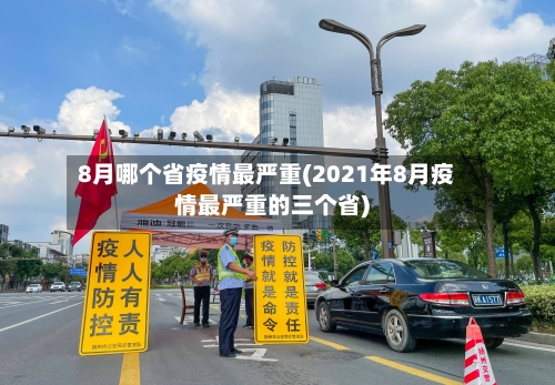 8月哪个省疫情最严重(2021年8月疫情最严重的三个省)-第1张图片