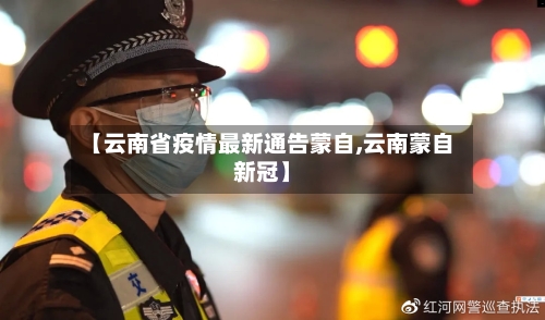 【云南省疫情最新通告蒙自,云南蒙自新冠】-第1张图片