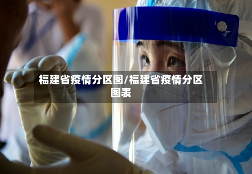 福建省疫情分区图/福建省疫情分区图表-第1张图片