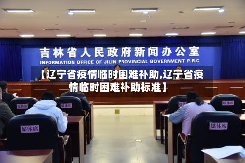 【辽宁省疫情临时困难补助,辽宁省疫情临时困难补助标准】-第1张图片