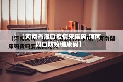 【河南省周口疫情采集码,河南周口防疫健康码】-第1张图片