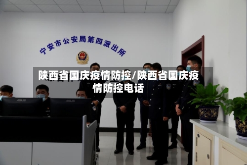 陕西省国庆疫情防控/陕西省国庆疫情防控电话-第1张图片