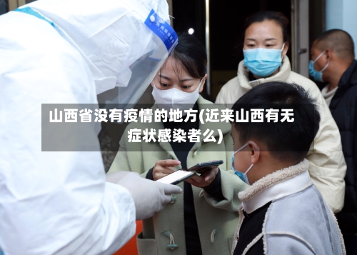 山西省没有疫情的地方(近来山西有无症状感染者么)-第1张图片