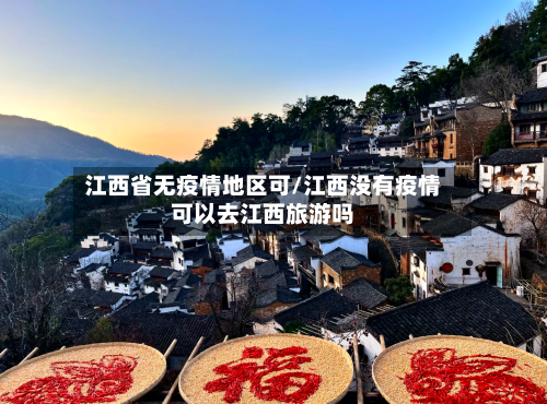 江西省无疫情地区可/江西没有疫情可以去江西旅游吗-第1张图片