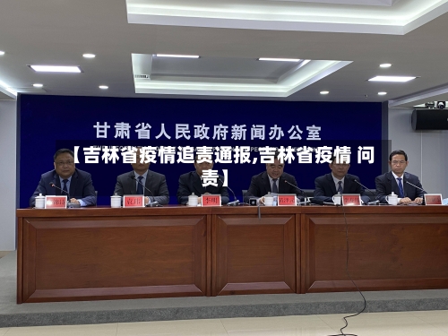 【吉林省疫情追责通报,吉林省疫情 问责】-第2张图片