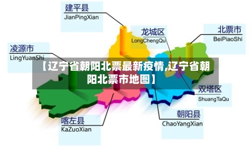 【辽宁省朝阳北票最新疫情,辽宁省朝阳北票市地图】-第2张图片