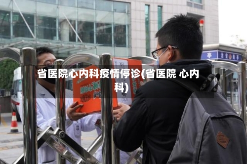 省医院心内科疫情停诊(省医院 心内科)-第1张图片