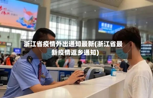 浙江省疫情外出通知最新(浙江省最新疫情返乡通知)-第1张图片