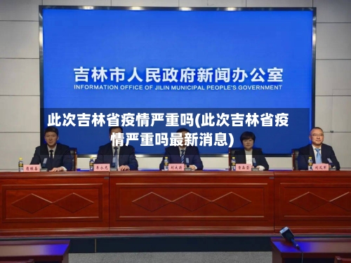 此次吉林省疫情严重吗(此次吉林省疫情严重吗最新消息)-第3张图片