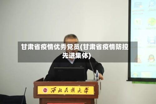 甘肃省疫情优秀党员(甘肃省疫情防控先进集体)-第2张图片