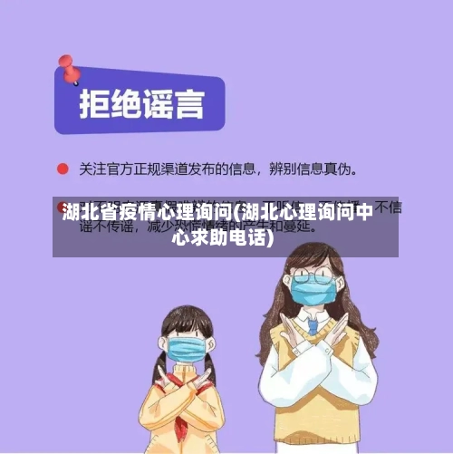 湖北省疫情心理询问(湖北心理询问中心求助电话)-第1张图片