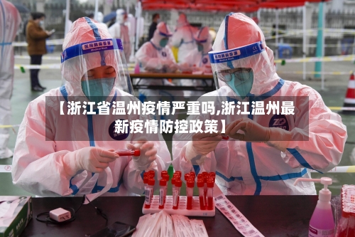 【浙江省温州疫情严重吗,浙江温州最新疫情防控政策】-第2张图片