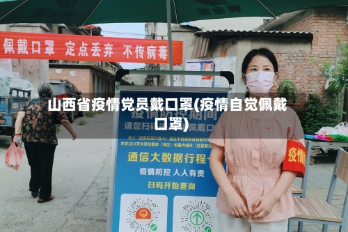 山西省疫情党员戴口罩(疫情自觉佩戴口罩)-第2张图片