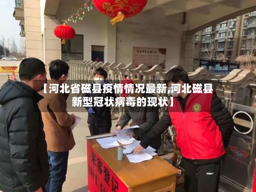 【河北省磁县疫情情况最新,河北磁县新型冠状病毒的现状】-第2张图片