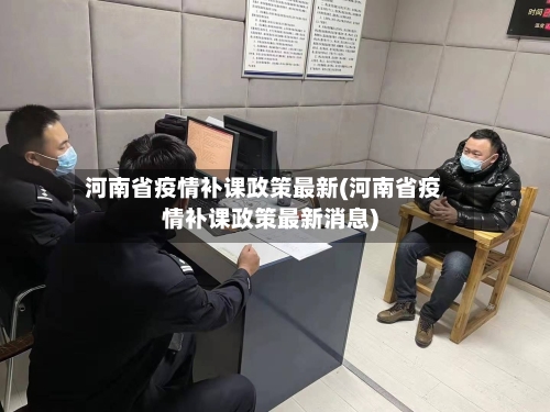 河南省疫情补课政策最新(河南省疫情补课政策最新消息)-第1张图片