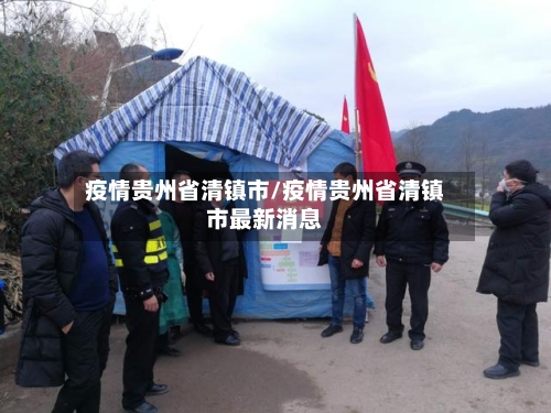 疫情贵州省清镇市/疫情贵州省清镇市最新消息-第2张图片