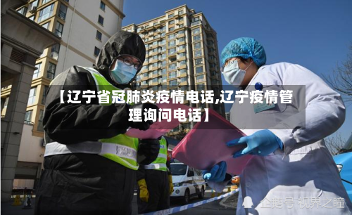 【辽宁省冠肺炎疫情电话,辽宁疫情管理询问电话】-第1张图片