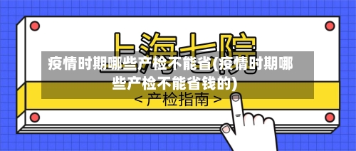 疫情时期哪些产检不能省(疫情时期哪些产检不能省钱的)-第1张图片