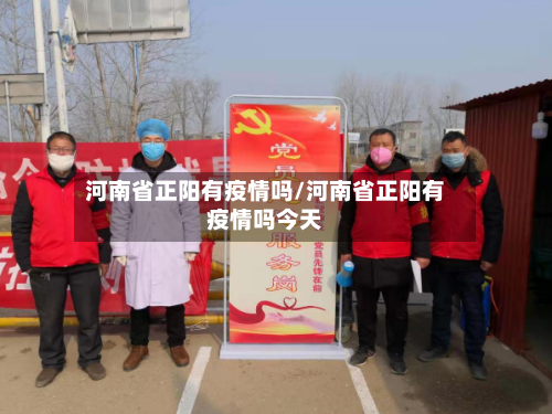 河南省正阳有疫情吗/河南省正阳有疫情吗今天-第1张图片