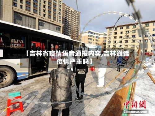 【吉林省疫情语音通报内容,吉林通话疫情严重吗】-第2张图片
