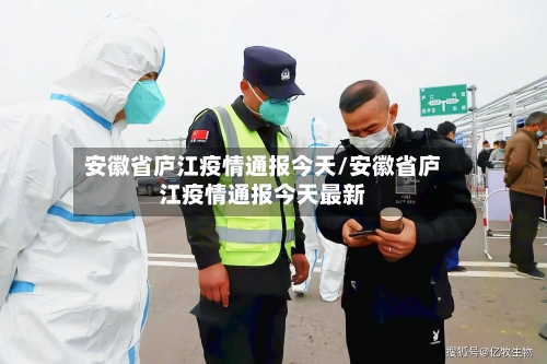 安徽省庐江疫情通报今天/安徽省庐江疫情通报今天最新-第3张图片