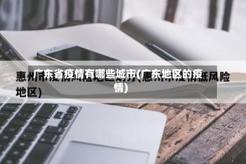广东省疫情有哪些城市(广东地区的疫情)-第3张图片