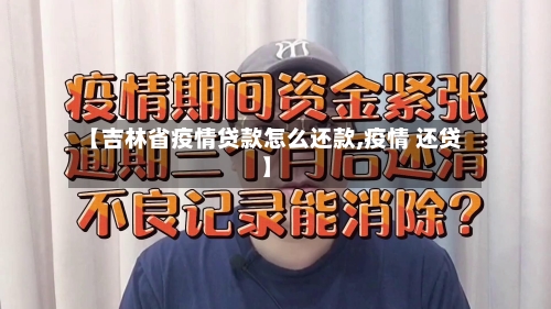 【吉林省疫情贷款怎么还款,疫情 还贷】-第3张图片