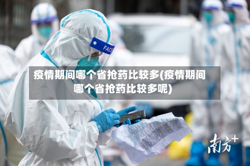 疫情期间哪个省抢药比较多(疫情期间哪个省抢药比较多呢)-第1张图片