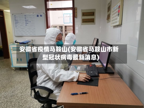 安徽省疫情马鞍山(安徽省马鞍山市新型冠状病毒最新消息)-第2张图片