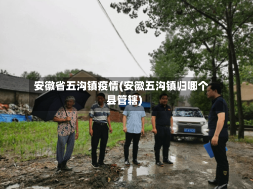 安徽省五沟镇疫情(安徽五沟镇归哪个县管辖)-第3张图片