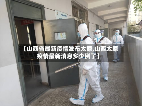 【山西省最新疫情发布太原,山西太原疫情最新消息多少例了】-第3张图片