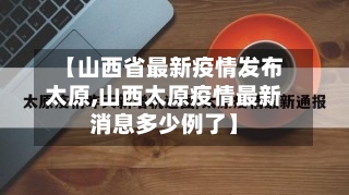 【山西省最新疫情发布太原,山西太原疫情最新消息多少例了】-第2张图片