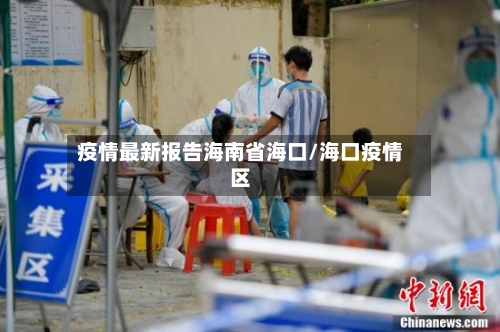 疫情最新报告海南省海口/海口疫情区-第3张图片