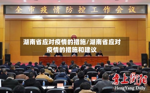 湖南省应对疫情的措施/湖南省应对疫情的措施和建议-第1张图片
