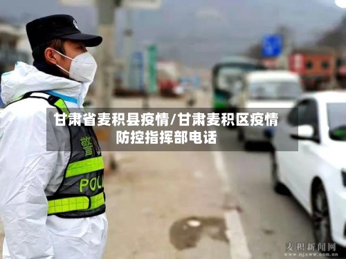 甘肃省麦积县疫情/甘肃麦积区疫情防控指挥部电话-第3张图片