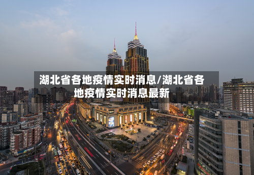 湖北省各地疫情实时消息/湖北省各地疫情实时消息最新-第1张图片