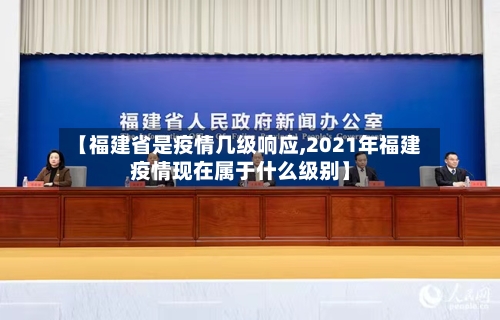 【福建省是疫情几级响应,2021年福建疫情现在属于什么级别】-第1张图片