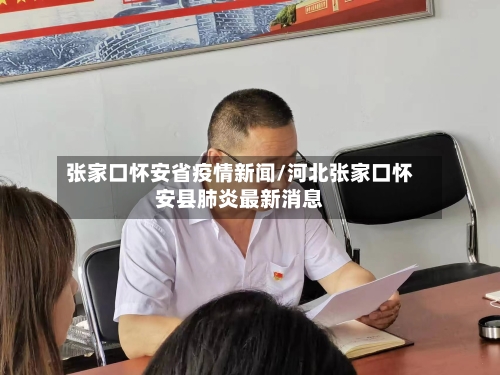 张家口怀安省疫情新闻/河北张家口怀安县肺炎最新消息-第1张图片
