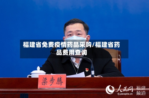 福建省免费疫情药品采购/福建省药品费用查询-第1张图片