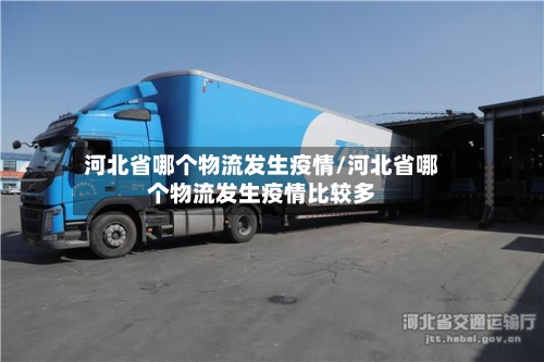 河北省哪个物流发生疫情/河北省哪个物流发生疫情比较多-第1张图片