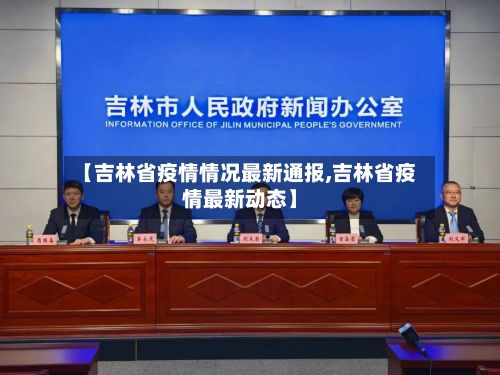【吉林省疫情情况最新通报,吉林省疫情最新动态】-第1张图片