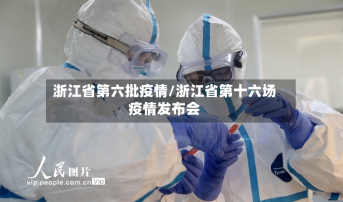 浙江省第六批疫情/浙江省第十六场疫情发布会-第1张图片