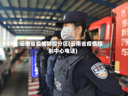 云南省疫情防控分区(云南省疫情控制中心电话)-第1张图片